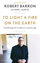To Light a Fire on the Earth: Proclaiming the Gospel in a Secular Age by Robert Barron Paperback Book