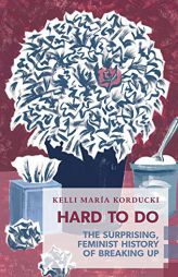 Hard To Do: The Surprising, Feminist History of Breaking Up (Exploded Views) by Kelli Mar Korducki Paperback Book