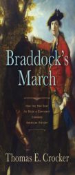 Braddock's March: How the Man Sent to Seize a Continent Changed American History by Thomas E. Crocker Paperback Book