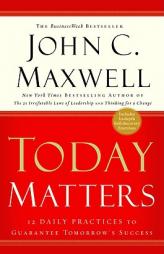 Today Matters: 12 Daily Practices to Guarantee Tomorrow's Success (Maxwell, John C.) by John C. Maxwell Paperback Book