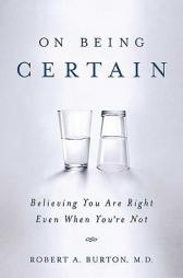 On Being Certain: Believing You Are Right Even When You're Not by Robert A. Burton Paperback Book