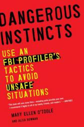 Dangerous Instincts: Use an FBI Profiler's Tactics to Avoid Unsafe Situations by Mary Ellen O'Toole Paperback Book