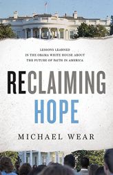 Reclaiming Hope: Lessons Learned in the Obama White House about the Future of Faith in America by Michael R. Wear Paperback Book