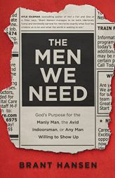 The Men We Need: God's Purpose for the Manly Man, the Avid Indoorsman, or Any Man Willing to Show Up by Brant Hansen Paperback Book