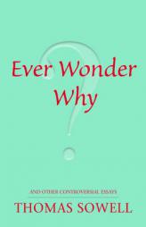 Ever Wonder Why? And Other Controversial Essays by Thomas Sowell Paperback Book
