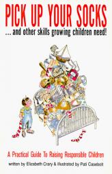 Pick Up Your Socks, And Other Skills Growing Children Need!: A Practical Guide to Raising Reesponsible Children by Elizabeth Crary Paperback Book