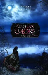 Auralia's Colors (The Auralia Thread) by Jeffrey Overstreet Paperback Book