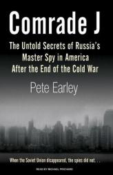 Comrade J: The Untold Secrets of Russia's Master Spy in America After the End of the Cold War by Pete Earley Paperback Book