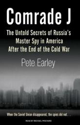 Comrade J: The Untold Secrets of Russia's Master Spy in America After the End of the Cold War by Pete Earley Paperback Book