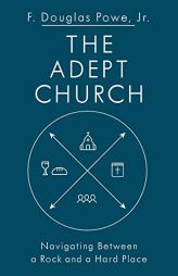 The Adept Church: Navigating Between a Rock and a Hard Place by F. Douglas Powe Paperback Book