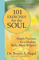 101 Exercises for the Soul: Simple Practices for a Healthy Body, Mind, and Spirit by Bernie S. Siegel Paperback Book