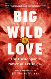 Big Wild Love: The Unstoppable Power of Letting Go by Jill Sherer Murray Paperback Book