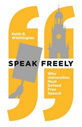 Speak Freely: Why Universities Must Defend Free Speech by Keith E. Whittington Paperback Book