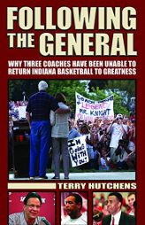 Following the General: Why Three Coaches Have Been Unable to Return Indiana Basketball to Greatness by Terry Hutchens Paperback Book