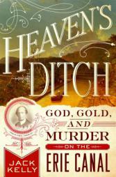 Heaven's Ditch: God, Gold, and Murder on the Erie Canal by Jack Kelly Paperback Book