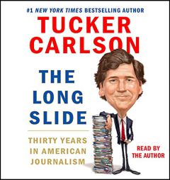 The Long Slide: Thirty Years in American Journalism by Tucker Carlson Paperback Book