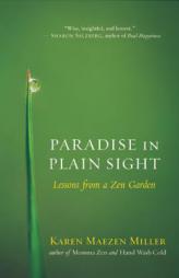 Paradise in Plain Sight: Lessons from a Zen Garden by Karen Maezen Miller Paperback Book