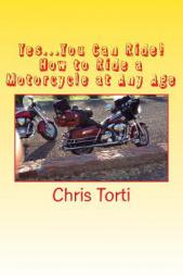 Yes...You Can Ride!  How to Ride a Motorcycle at Any Age by Chris Torti Paperback Book
