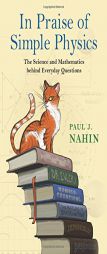 In Praise of Simple Physics: The Science and Mathematics behind Everyday Questions (Princeton Puzzlers) by Paul J. Nahin Paperback Book