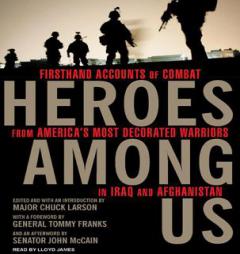 Heroes Among Us: Firsthand Accounts of Combat from America's Most Decorated Warriors in Iraq and Afghanistan by Major Chuck Larson Paperback Book