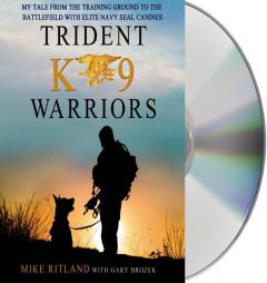 Trident K9 Warriors: My Tale of Training and Combat with the Navy SEALs' Elite Multi-Purpose Dogs by Michael Ritland Paperback Book