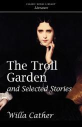 The Troll Garden and Selected Stories by Willa Cather Paperback Book
