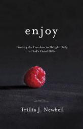 Enjoy: Finding the Freedom to Delight Daily in God's Good Gifts by Trillia Newbell Paperback Book