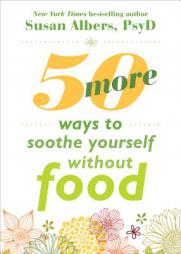50 More Ways to Soothe Yourself Without Food: Mindfulness Strategies to Cope with Stress and End Emotional Eating by Susan Albers Paperback Book