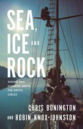 Sea, Ice and Rock: Sailing and Climbing Above the Arctic Circle by Chris Bonington Paperback Book