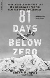 81 Days Below Zero: The Incredible Survival Story of a World War II Pilot in Alaska's Frozen Wilderness by Brian Murphy Paperback Book