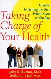 Taking Charge of Your Health: A Guide to Getting the Best Health Care as You Age by John R. Burton Paperback Book