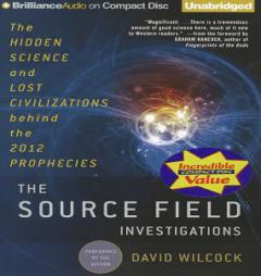The Source Field Investigations: The Hidden Science and Lost Civilizations behind the 2012 Prophecies by David Wilcock Paperback Book