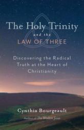The Holy Trinity and the Law of Three: Discovering the Radical Truth at the Heart of Christianity by Cynthia Bourgeault Paperback Book