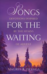 Songs for the Waiting: Reflections on the Songs and Stories of Advent and Christmas by Magrey R. Devega Paperback Book