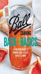 Ball Back to Basics: Foolproof Guide to Canning Jam, Jellies, Pickles, and More by Ball Test Kitchen Paperback Book