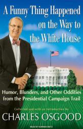 A Funny Thing Happened on the Way to the White House: Humor, Blunders, and Other Oddities from the Presidential Campaign Trail by Charles Osgood Paperback Book
