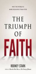 The Triumph of Faith: Why the World Is More Religious than Ever by Rodney Stark Paperback Book