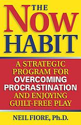 The Now Habit: A Strategic Program for Overcoming Procrastination and Enjoying Guilt-Free Play by Neil Fiore Paperback Book