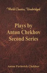 Plays by Anton Chekhov, Second Series (World Classics, Unabridged) by Anton Pavlovich Chekhov Paperback Book