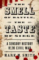 The Smell of Battle, the Taste of Siege: A Sensory History of the Civil War by Mark M. Smith Paperback Book