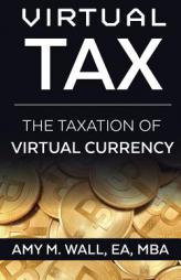 Virtual Tax: The Taxation of Virtual Currency by Ea Mba Wall Paperback Book