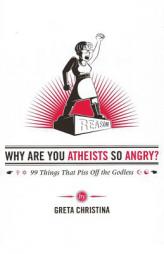 Why Are You Atheists So Angry? 99 Things That Piss Off the Godless by Greta Christina Paperback Book
