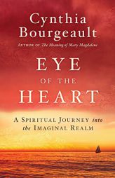 Eye of the Heart: A Spiritual Journey Into the Imaginal Realm by Cynthia Bourgeault Paperback Book