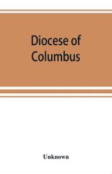 Diocese of Columbus: the history of fifty years, 1868-1918 by Unknown Paperback Book