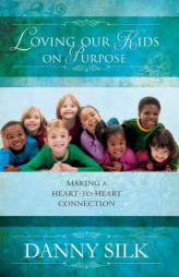 Loving Our Kids on Purpose Revised Edition: Making a Heart to Heart Connection by Danny Silk Paperback Book
