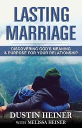 Lasting Marriage: Discovering God's Meaning and Purpose for Your Marriage by Dustin Heiner Paperback Book