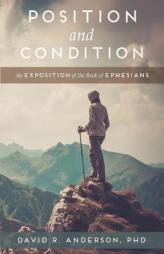 Position and Condition: An Exposition of the Book of Ephesians by David R. Anderson Phd Paperback Book