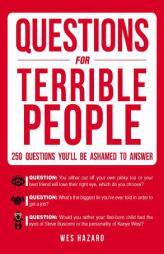 Questions for Terrible People: 250 Questions You'll Be Ashamed to Answer by Wes Hazard Paperback Book