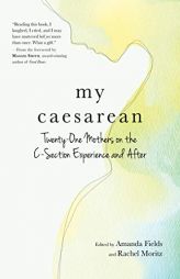 My Caesarean: Twenty-One Mothers on the C-Section Experience and After by Amanda Fields Paperback Book