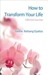 How to Transform Your Life: A Blissful Journey by Geshe Kelsang Gyatso Paperback Book